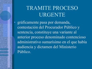TRAMITE PROCESO URGENTE<br />gráficamente pasa por demanda, contestación del Procurador Público y sentencia, constituye un...