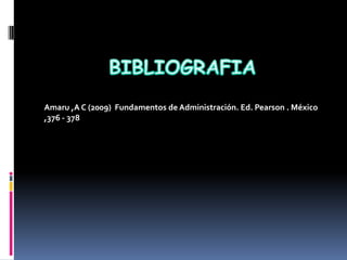 Amaru ,A C (2009) Fundamentos de Administración. Ed. Pearson . México
,376 - 378
 
