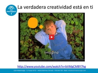 La verdadera creatividad está en ti
http://www.youtube.com/watch?v=bVMgCM8Y7hg
 