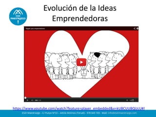 Evolución de la Ideas
Emprendedoras
https://www.youtube.com/watch?feature=player_embedded&v=kUBCUUBQUcU#!
 