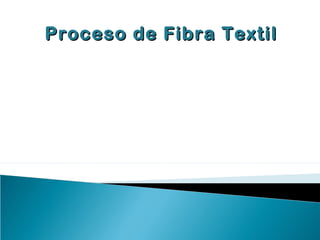 Proceso de Fibra TextilProceso de Fibra Textil
 