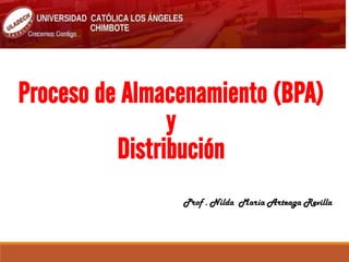 Proceso de Almacenamiento (BPA)
y
Distribución
Prof . Nilda María Arteaga Revilla
 