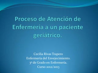 Cecilia Rivas Trapero
Enfermería del Envejecimiento.
  3º de Grado en Enfermería.
        Curso 2012/2013
 