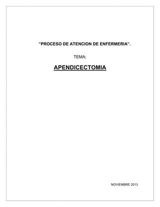 ”PROCESO DE ATENCION DE ENFERMERIA”.
TEMA:
APENDICECTOMIA
NOVIEMBRE 2013
 