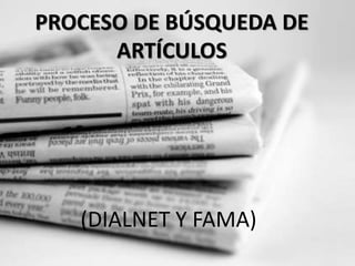 PROCESO DE BÚSQUEDA DE
ARTÍCULOS
(DIALNET Y FAMA)
 