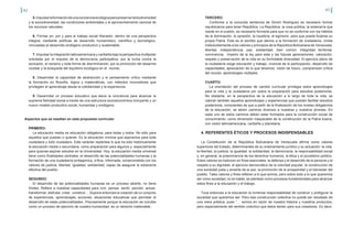 42 43
5.Impulsarlaformacióndeunaconcienciaecológicaparapreservarlabiodiversidad
y la sociodiversidad, las condiciones ambientales y el aprovechamiento racional de
los recursos naturales.
6. Formar en, por y para el trabajo social liberador, dentro de una perspectiva
integral, mediante políticas de desarrollo humanístico, científico y tecnológico,
vinculadas al desarrollo endógeno productivo y sustentable.
7. Impulsar la integración latinoamericana y caribeña bajo la perspectiva multipolar
orientada por el impulso de la democracia participativa, por la lucha contra la
exclusión, el racismo y toda forma de discriminación, por la promoción del desarme
nuclear y la búsqueda del equilibrio ecológico en el mundo.
8. Desarrollar la capacidad de abstracción y el pensamiento crítico mediante
la formación en filosofía, lógica y matemáticas, con métodos innovadores que
privilegien el aprendizaje desde la cotidianidad y la experiencia.
9. Desarrollar un proceso educativo que eleve la conciencia para alcanzar la
suprema felicidad social a través de una estructura socioeconómica incluyente y un
nuevo modelo productivo social, humanista y endógeno.
Aspectos que se resaltan en esta propuesta curricular:
PRIMERO:
La educación media es educación obligatoria, para todas y todos. No sólo para
aquellos que puedan o quieran. Es la educación mínima que aspiramos para toda
ciudadana y todo ciudadano. Este carácter replantea lo que ha sido históricamente
la educación media o secundaria, como preparación para algunos y, especialmente
para quienes aspiran estudiar en la Universidad. Hoy, la educación media universal
tiene como finalidades centrales: el desarrollo de las potencialidades humanas y la
formación de una ciudadanía protagónica, crítica, informada, comprometida con los
valores de justicia, libertad, igualdad, solidaridad, capaz de asegurar la soberanía
efectiva del pueblo.
SEGUNDO:
El desarrollo de las potencialidades humanas es un proceso abierto, no tiene
límites. Refiere a nuestras capacidades para vivir, pensar, sentir, percibir, actuar,
transformar, disfrutar, crear, construir… Supone entonces la creación de un conjunto
de experiencias, aprendizajes, acciones, situaciones educativas que permitan el
desarrollo de estas potencialidades. Precisamente porque la educación se concibe
como un proceso de ejercicio de nuestra humanidad, es un derecho inalienable.
TERCERO:
Conforme a la conocida sentencia de Simón Rodríguez es necesario formar
republicanos para tener República. La República, la cosa pública, la soberanía que
reside en el pueblo, es necesario formarla para que no se conforme con los hábitos
de la dominación, la opresión, la injusticia, el egoísmo, para que pueda forjarse su
propia Patria. Este es el sentido que damos a la formación de ciudadanía. Unida
indisolublemente a los valores y principios de la República Bolivariana de Venezuela:
libertad, independencia, paz, solidaridad, bien común, integridad territorial,
convivencia, imperio de la ley para esta y las futuras generaciones, valoración,
respeto y preservación de la vida en su formidable diversidad. El ejercicio pleno de
la ciudadanía exige educación y trabajo, vivencia de la participación, desarrollo de
capacidades, apreciación de lo que tenemos, visión de futuro, comprensión crítica
del mundo, aprendizajes múltiples.
CUARTO:
La orientación del proceso de cambio curricular privilegia estos aprendizajes
para la vida y la ciudadanía por sobre la preparación para estudios posteriores.
No obstante, en la perspectiva de la educación a lo largo de toda la vida, se
valoran también aquellos aprendizajes y experiencias que puedan facilitar estudios
posteriores, conscientes de que a partir de la finalización de los niveles obligatorios
de la educación, se abren caminos diversos a nuestras y nuestros jóvenes. En
cada uno de estos caminos deben estar formados para la construcción social de
conocimiento, como dimensión inseparable de la construcción de la Patria buena,
con visión latinoamericana, caribeña y planetaria.
4. REFERENTES ÉTICOS Y PROCESOS INDISPENSABLES
La Constitución de la República Bolivariana de Venezuela afirma como valores
superiores del Estado, determinantes de su ordenamiento jurídico y su actuación: la vida,
la libertad, la justicia, la igualdad, la solidaridad, la democracia, la responsabilidad social
y, en general, la preeminencia de los derechos humanos, la ética y el pluralismo político.
Estos valores se traducen en fines esenciales: la defensa y el desarrollo de la persona y el
respeto a su dignidad, el ejercicio democrático de la voluntad popular, la construcción de
una sociedad justa y amante de la paz, la promoción de la prosperidad y el bienestar del
pueblo. Tales valores y fines refieren a lo que somos, pero sobre todo a lo que queremos
ser como sociedad; no en balde, se plantean como procesos fundamentales para alcanzar
estos fines a la educación y el trabajo.
Toca entonces a la educación la inmensa responsabilidad de construir y prefigurar la
sociedad que queremos ser. Pero esa construcción colectiva no puede ser resultado de
una mera prédica, pues “… somos en razón de nuestra historia y nuestros productos,
pero especialmente del sentido colectivo que éstos tienen para sus creadores. Es decir,
 