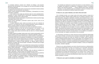58 59
“La verdadera sabiduría, producto de la reflexión, del diálogo y del encuentro
generoso entre las personas, no se consigue con una mera acumulación de datos
que termina saturando”.
“La humanidad está llamada a tomar conciencia de la necesidad de realizar cambios
de estilos de vida, de producción y de consumo…”
“Hemos crecido pensando que éramos propietarios y dominadores de la tierra,
autorizados a expoliarla”.
“… el ser humano se las arregla para alimentar todos los vicios autodestructivos:
intentando no verlos, luchando para no reconocerlos, postergando las decisiones
importantes, actuando como si nada ocurriera.
“Hay demasiados intereses particulares y muy fácilmente el interés económico llega
a prevalecer sobre el bien común…”
“Nunca hemos maltratado y lastimado nuestra casa común como en los
últimos dos siglos”.
“… el modelo distributivo actual, donde una minoría se cree con el derecho de
consumir en una proporción que sería imposible generalizar, porque el planeta no
podría ni siquiera contener los residuos de semejante consumo.”
“Necesitamos fortalecer la conciencia de que somos una sola familia humana”.
“…el sistema industrial, al final del ciclo de producción y de consumo, no ha
desarrollado la capacidad de absorber y reutilizar residuos y desechos (…) La
tierra, nuestra casa, parece convertirse cada vez más en un inmenso depósito
de porquería”.
“El desafío urgente de proteger nuestra casa común incluye la preocupación de unir
a toda la familia humana en la búsqueda de un desarrollo sostenible e integral…”
“Muchos de aquellos que tienen más recursos y poder económico o político parecen
concentrarse sobre todo en enmascarar los problemas o en ocultar los síntomas”.
“Este mundo tiene una grave deuda social con los pobres que no tienen acceso al
agua potable, porque eso es negarles el derecho a la vida…” “Mientras se deteriora
constantemente la calidad del agua disponible, en algunos lugares avanza la
tendencia a privatizar este recurso escaso, convertido en mercancía que se regula
por las leyes del mercado”.
“…la salud de las instituciones de una sociedad tiene consecuencias en el ambiente
y en la calidad de vida humana: Cualquier menoscabo de la solidaridad y del civismo
produce daños ambientales”. “… no suele haber conciencia clara de los problemas
que afectan particularmente a los excluidos”.
“Porque todas las criaturas están conectadas, cada una debe ser valorada con
afecto y admiración, y todos los seres nos necesitamos unos a otros”.
“Cada año desaparecen miles de especies vegetales y animales que ya no podremos
conocer, que nuestros hijos ya no podrán ver, perdidas para siempre”.
“El cambio climático es un problema global con graves dimensiones ambientales,
sociales, económicas, distributivas y políticas, y plantea uno de los principales
desafíos actuales para la humanidad”.
“Las actitudes que obstruyen los caminos de solución a la crisis ambiental, van de
la negación del problema a la indiferencia, la resignación cómoda o la confianza
ciega en las soluciones técnicas”. “… muchos esfuerzos para buscar soluciones
concretas a la crisis ambiental suelen ser frustrados no sólo por el rechazo de los
poderosos, sino también por la falta de interés de los demás”.
8. Educar en, por y para la libertad y una visión crítica del mundo
Vivir en libertad ha sido y es la mayor lucha de los seres humanos a través de la
Historia de los pueblos. Mientras existan pueblos que se consideran superiores a otros,
para esclavizarlos, subyugarlos, explotarlos y oprimirlos; será menester formar en, por y
para la libertad, tanto individual como colectiva. La República Bolivariana de Venezuela es
soberana y libre, gracias a las luchas emancipadoras de nuestros antepasados, quienes
sacrificaron sus vidas por la libertad de los pueblos oprimidos. Por eso es indispensable
educar en libertad, por la libertad y para la libertad. Los espacios escolares deben ser
prácticas permanentes de la vida en libertad, no refiriéndonos al libertinaje entendido
como la actitud irrespetuosa de la ley, la ética, la moral o de quien abusa de su propia
libertad con menoscabo de la de los demás. Tal como lo establece el artículo 20 de la
CRBV, “toda persona tiene derecho al libre desenvolvimiento de su personalidad sin más
limitaciones que las que derivan del derecho de las demás y del orden público y social”.
Nos referimos entonces al derecho de toda persona a vivir en libertad y en sociedad. A
vivir en comunidad, con respeto y convivencia con los y las demás.
En este sentido, la formación con visión crítica del mundo es igualmente indispensable
para la vida en libertad, la conciencia de los procesos a escala local, regional, nacional
e internacional que permita una visión de conjunto de lo político, social, económico,
cultural y ambiental actuando desde lo local con visión global. Vivir en libertad es vivir con
conciencia, es defender la soberanía y la autodeterminación de los pueblos, es vivir con
conocimiento, conciencia y convicción de jamás permitir la explotación de seres humanos
por otros seres humanos, es defender el equilibrio ecológico y luchar por la dignidad de
los pueblos. Libertad es dignidad.
Educar en, por y para la libertad y una visión crítica del mundo es un referente ético
y un proceso indispensable en el aula, en la escuela y en la comunidad, estimulando
los por qués de las cosas, más allá de lo memorístico y libresco, superando el
conocimiento impuesto como verdad absoluta, promoviendo la discusión y el debate
y respetando las corrientes del pensamiento pero con sentido crítico y radical contra
pensamientos discriminatorios, de desigualdad y de exclusión, como por ejemplo el
racismo que siendo una corriente del pensamiento atenta contra todo el derecho de
libertad, igualdad e inclusión.
9. Educar en, por y para la curiosidad y la investigación
 