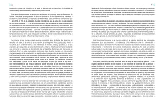 66 67
protección mutua, de inclusión en el goce y ejercicio de los derechos, la igualdad en
condiciones y oportunidades y espacios de justicia social.
Este tema indispensable no es asunto de estudio de una sola área de formación. Si
vamos a estudiar la desigualdad, no solo se aborda en el área de Memoria, Territorio y
Ciudadanía, sino también, por ejemplo, de Matemática, para permitirnos comprender que
“… en 2016, el 1% de la población mundial tendrá más que la suma de lo que posee el
99 por ciento restante (…) Los 80 multimillonarios que encabezan la lista incrementaron
su riqueza en 600.000 millones de dólares en los últimos cuatro años, una cantidad que
equivale a la suma de los presupuestos de 11 países del mundo con una población colectiva
de 2.300 millones de personas” . Con esta ilustración se quiere mostrar la importancia
de repensar la razón de ser de las áreas de formación, dándole mayor relevancia a los
temas de estudio y cómo cada área puede contribuir, desde la naturaleza de la misma, a
su mayor comprensión, reflexión e interpretación crítica.
Así mismo, el ser humano desde que es concebido goza de todos los derechos: el
derecho a la vida, a la salud, a la educación, a la integridad física, psíquica y moral, a
la cultura, a un ambiente sano, a ser informado de manera veraz y oportuna, a la libre
expresión, a la seguridad, a la no discriminación, entre los más fundamentales resaltando
que, tal como lo establece la Constitución de la República Bolivariana de Venezuela en
el artículo 22, el no estar enunciado o nombrado algún derecho humano en instrumentos
internacionales o en la constitución, no significa que no se garantice el ejercicio del mismo.
Los Derechos Humanos son universales, inalienables e indivisibles. Son universales, por el
hecho de existir seres humanos en todo el mundo y son para el goce y ejercicio de todos
los seres humanos indistintamente donde vivan en el planeta. Los Derechos Humanos
son inalienables, porque no se puede ser despojado de ellos por otros ni por otras y
son irrenunciables ya que ninguna persona puede renunciar a sus derechos humanos
voluntariamente. Estos derechos también son indivisibles, tanto por la inexistencia de
jerarquía entre ellos - todos son igualmente necesarios para una vida digna- como por la
inadmisible posibilidad de restringir o limitar un derecho para promover otro, por ejemplo,
no puedo violar mi derecho político de participación para que se me pueda garantizar mi
derecho a la educación, sino que ambos son Derechos Humanos, ambos se deben respetar
y todos como ciudadanos y ciudadanas conscientes y comprometidos debemos defender.
Los derechos humanos deben ser bien conocidos por todos los ciudadanos y todas las
ciudadanas. Las sociedades muchas veces se van acostumbrando a prácticas sociales
en las cuales se vulneran y violentan los derechos humanos, sin ni siquiera saberlo. La
educación no puede ser indiferente a esta situación, sino que al contrario, las instituciones
educativas deben ser espacios de ejercicio y prácticas de todos los derechos humanos
y a su vez, ser espacios de formación de tal manera que los y las estudiantes conozcan
sus derechos, los respeten y sepan defenderlos. Para poder defender nuestros derechos
humanos, debemos en primer lugar, conocerlos y reconocer cuándo se están vulnerando.
Igualmente, todo ciudadano y toda ciudadana deben conocer los mecanismos mediante
los cuales pueden defender sus derechos humanos vulnerados o violados. La Constitución
de la República Bolivariana de Venezuela, claramente estipula una serie de mecanismos
que permiten ejercer acciones en defensa de los derechos vulnerados o cuando haya el
temor de su vulneración.
Una nueva cultura de verdadera convivencia requiere del respeto y reconocimiento de los
derechos humanos nuestros y de los y las demás. Tal como lo expresó nuestro Libertador
simón Bolívar en 1817 “Un buen ciudadano debe siempre pensar con respecto a sí, lo que
calcularía con respecto a los demás”. Nuestra Constitución, es por excelencia garante de los
derechos humanos, por ello en el artículo 2 define al Estado como democrático y social de
derecho y de justicia, que propugna como valores superiores de su ordenamiento jurídico y
de su actuación, la vida, la libertad, la justicia, la igualdad, la solidaridad, la responsabilidad
social, y en general, la preeminencia de los derechos humanos.
Los Derechos Humanos en el mundo están en la palestra debido a las constantes
violaciones que se presentan. La indolencia y la indiferencia ante la vulneración y
violación de estos derechos en el mundo, hace necesaria la insistencia de este tema como
indispensable y fundamental en nuestras instituciones educativas. Es todo un cambio
cultural para un mundo mejor, darnos cuenta que tenemos que dar un salto adelante en la
conciencia y el compromiso por la paz y la convivencia verdadera y esto solo es posible en
una sociedad en la cual todos y todas reconozcamos, respetemos y conozcamos nuestros
derechos humanos. Una sociedad justa, solidaria y de paz, con ciudadanos y ciudadanas
comprometidos y comprometidas consigo mismo, consigo misma y con los y las demás.
Por último, derivado de estos derechos, está el tema de la equidad de género. La Ley
orgánica sobre el derecho de las mujeres a una vida libre de violencia, en su artículo 1
señala el objeto de garantizar y promover el derecho de las mujeres a una vida libre de
violencia, creando condiciones para prevenir, atender, sancionar y erradicar la violencia
contra las mujeres en cualquiera de sus manifestaciones y ámbitos, impulsando cambios
en los patrones socioculturales que sostienen la desigualdad de género y las relaciones
de poder sobre las mujeres, para favorecer la construcción de una sociedad justa,
democrática, participativa, paritaria y protagónica. Igualmente establece en su Artículo
3 la protección de los siguientes derechos: El derecho a la vida. La protección a la
dignidad e integridad física, psicológica, sexual, patrimonial y jurídica de las mujeres
víctimas de violencia, en los ámbitos público y privado. La igualdad de derechos entre
el hombre y la mujer. La protección de las mujeres particularmente vulnerables a
la violencia basada en género. El derecho de las mujeres víctimas de violencia a
recibir plena información y asesoramiento adecuado a su situación personal, a través
de los servicios, organismos u oficinas que están obligadas a crear la Administración
Pública Nacional, Estadal y Municipal. Dicha información comprenderá las medidas
contempladas en esta Ley relativas a su protección y seguridad, y los derechos y
 