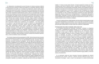72 73
Un adolescente y una adolescente que son formados de manera consciente, reflexiva
y crítica acerca de su territorio e historia, les fortalece en su identidad, soberanía, defensa
e independencia de la patria, los y las aleja de la enajenación cultural cuando poseen
valores claros acerca de la nación, el amor al terruño y el reconocimiento a las memorias
e identidades de la venezolanidad. Actualmente la República Bolivariana de Venezuela
está viviendo importantes transformaciones hacia la vida en comunidad bajo el espíritu
comunal. Se contempla la revolución del territorio para la reorganización de los servicios,
la consolidación del modelo comunal, de desarrollo y de vida, así como asumir el modelo
ecosocialista para planificar el futuro de las nuevas generaciones. De igual modo, la LOE,
hace referencia que el estado venezolano promueve, integra y facilita la participación
social a través de las familias, la escuela, las organizaciones sociales y comunitarias
en la defensa de los derechos y en el cumplimiento de los deberes comunicacionales
para la educación integral de los ciudadanos y las ciudadanas…, así mismo plantea
en su artículo 17 que las familias tienen el deber, el derecho y la responsabilidad en
la orientación y formación en principios, valores, creencias, actitudes y hábitos en los
niños, niñas, adolescentes, jóvenes, adultos y adultas, para cultivar respeto, amor,
honestidad, tolerancia, reflexión, participación, independencia y aceptación. Las familias,
la escuela, la sociedad y el Estado son corresponsables en el proceso de educación
ciudadana y desarrollo integral de sus integrantes. Garantizar la articulación, sinergia y
complementariedad de la triada persona, familia y comunidad, permite una verdadera
participación protagónica y democrática en las políticas educativas que impulsa el estado
venezolano, fomentando valores familiares cónsonos y propios de la valoración espiritual,
ética y moral de la familia y de las comunidades.
Porotrolado,labaseeconómicaexpresadaenlaCRBV,direccionalasaccionesaimpulsar
para la transformación del modelo económico rentista petrolero hacia otro de diversificación
productiva, en correspondencia con las potencialidades agrícolas, pecuarias, turísticas,
pesqueras, de bienes y servicios, tecnológicas, que nos haga menos dependientes, sin
desconocer lo establecido en la Constitución la cual señala que todas las personas pueden
dedicarse libremente a la actividad económica de su preferencia, sin más limitaciones que
las previstas en esta Constitución y las que establezcan las leyes, por razones de desarrollo
humano, seguridad, sanidad, protección del ambiente u otras de interés social. El Estado
promoverá la iniciativa privada, garantizando la creación y justa distribución de la riqueza,
así como la producción de bienes y servicios que satisfagan las necesidades de la población,
la libertad de trabajo, empresa, comercio, industria, sin perjuicio de su facultad para dictar
medidas para planificar, racionalizar y regular la economía e impulsar el desarrollo integral
del país. De igual modo define que no se permitirán monopolios, ya que se declaran
contrarios a los principios fundamentales Constitucionales, cualesquier acto, actividad,
conducta o acuerdo de los y las particulares que tengan por objeto el establecimiento de un
monopolio o que conduzcan, por sus efectos reales e independientemente de la voluntad
de aquellos o aquellas, a su existencia, cualquiera que fuere la forma que adoptare en la
realidad. En todos los casos antes indicados, el Estado adoptará las medidas que fueren
necesarias para evitar los efectos nocivos y restrictivos del monopolio, del abuso de la
posición de dominio y de las demandas concentradas, teniendo como finalidad la protección
del público consumidor, de los productores y productoras y el aseguramiento de condiciones
efectivas de competencia en la economía. Cuando se trate de explotación de recursos
naturales propiedad de la Nación o de la prestación de servicios de naturaleza pública
con exclusividad o sin ella, el Estado podrá otorgar concesiones por tiempo determinado,
asegurando siempre la existencia de contraprestaciones o contrapartidas adecuadas al
interés público. Desarrollar un proceso educativo que eleve la conciencia para alcanzar la
suprema felicidad social a través de una estructura socioeconómica incluyente y un nuevo
modelo productivo social, humanista y endógeno.
Conocer el modelo productivo rentista petrolero que hemos tenido durante décadas, permite
a la juventud empoderarse de conocimientos y de una nueva ética, que permita que puedan
reflexionar y contrastar modelos de economías y de los medios de producción que necesita el
país para poder transformarse en una gran nación libre, soberana e independiente.
6. Preservación de la vida en el planeta, salud y buen vivir
En la República Bolivariana de Venezuela, la educación ambiental es obligatoria
en los niveles y modalidades del sistema educativo, así como también en la educación
ciudadana no formal. Es de obligatorio cumplimiento en las instituciones públicas
y privadas. En este sentido, el Plan de la Patria 2013-2019 en su objetivo histórico
número cinco establece “Preservar la vida en el planeta y salvar a la especie humana”,
traduce la necesidad de construir un modelo económico productivo ecosocialista,
basado en una relación armónica entre el ser humano y la naturaleza, que garantice
el uso y aprovechamiento racional y óptimo de los recursos naturales, respetando los
procesos y ciclos de la naturaleza. Así mismo plantea desarrollar una política integral
de conservación, aprovechamiento sustentable, protección y divulgación científica de
la diversidad biológica y de los reservorios de agua del país, como también contribuir
a la conformación de un gran movimiento mundial para contener las causas y reparar
los efectos de cambio climático que ocurren como consecuencia del modelo capitalista
depredador. En este mismo orden el objetivo del milenio No. 7 plantea la necesidad de
GARANTIZAR LA SOSTENIBILIDAD DEL MEDIO AMBIENTE, además de incorporar
los principios del desarrollo sostenible en las políticas y los programas nacionales y
reducir la pérdida de recursos del medio ambiente. Haber reducido y haber ralentizado
considerablemente la pérdida de diversidad biológica en 2010 así como reducir a la mitad,
para 2015, la proporción de personas sin acceso sostenible al agua potable y a servicios
básicos de saneamiento.
En la educación media se hace necesario favorecer estrategias de manera
permanente para orientar, informar y generar acciones reflexivas acerca de la
necesidad de proteger, cuidar y hacer uso adecuado de nuestra biodiversidad
 