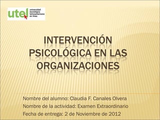 Nombre del alumno: Claudia F. Canales Olvera
Nombre de la actividad: Examen Extraordinario
Fecha de entrega: 2 de Noviembre de 2012
 