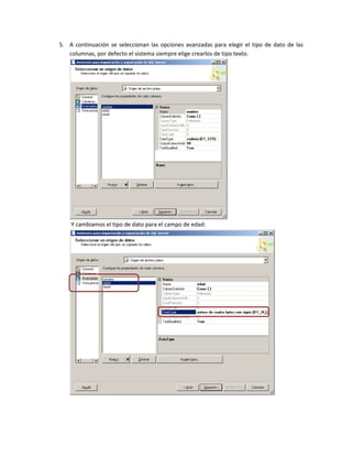 5. A continuación se seleccionan las opciones avanzadas para elegir el tipo de dato de las
   columnas, por defecto el sistema siempre elige crearlos de tipo texto.




    Y cambiamos el tipo de dato para el campo de edad:
 