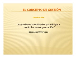 “Actividades coordinadas para dirigir y
      controlar una organización”.
          ISO 9000:2005 PÁRRAFO 3.2.6




                                          5
 