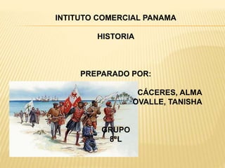 INTITUTO COMERCIAL PANAMA
HISTORIA
PREPARADO POR:
CÁCERES, ALMA
OVALLE, TANISHA
GRUPO
8°L
 