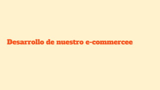 Desarrollo de nuestro e-commercee
 