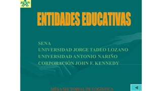 SENA
UNIVERSIDAD JORGE TADEO LOZANO
UNIVERSIDAD ANTONIO NARIÑO
CORPORACIÓN JOHN F. KENNEDY
MESA SECTORIAL DE LOGÍSTICA
 