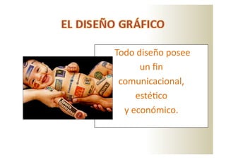  Todo	
  diseño	
  posee	
  	
  
             un	
  ﬁn	
  	
  
     comunicacional,	
  	
  
            esté=co	
  	
  
      y	
  económico.	
  
 