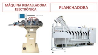 PLANCHADORA
MÁQUINA REMALLADORA
ELECTRÓNICA
 