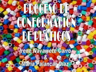 PROCESO DE CONFORMACIÓN DE PLÁTICOS Irene Navarrete Carro & María Palancar Díaz 