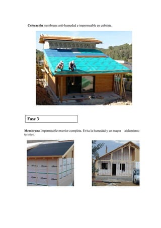 Colocación membrana anti-humedad e impermeable en cubierta.
Membrana Impermeable exterior completa. Evita la humedad y un mayor aislamiento
térmico.
Fase 3
 