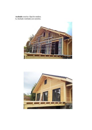 Acabado exterior. Opción madera.
La fachada ventilada con rastreles.
 