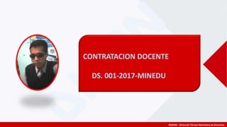CONTRATACION DOCENTE
DS. 001-2017-MINEDU
DIGEDD – Dirección Técnico Normativo de Docentes.
 