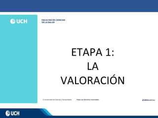 ETAPA 1:
LA
VALORACIÓN
 