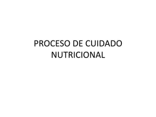 PROCESO DE CUIDADO
NUTRICIONAL
 