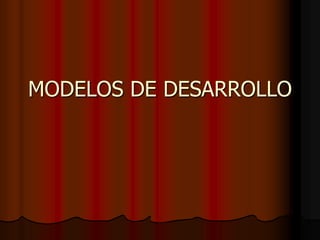 MODELOS DE DESARROLLO
 