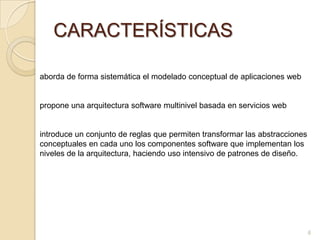 CARACTERÍSTICAS<br />aborda de forma sistemática el modelado conceptual de aplicaciones web <br />propone una arquitectura...