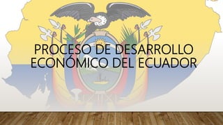 Proceso de desarrollo socioeconomico del Ecuador | PPTX