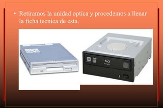 • Retiramos la unidad optica y procedemos a llenar
la ficha tecnica de esta.