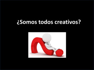 ¿Somos todos creativos?
 