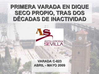 PRIMERA VARADA EN DIQUE SECO PROPIO, TRAS DOS DÉCADAS DE INACTIVIDAD VARADA C-823 ABRIL - MAYO 2009 