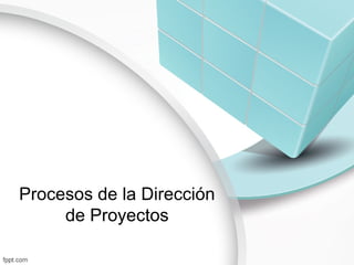 Procesos de la Dirección
     de Proyectos
 