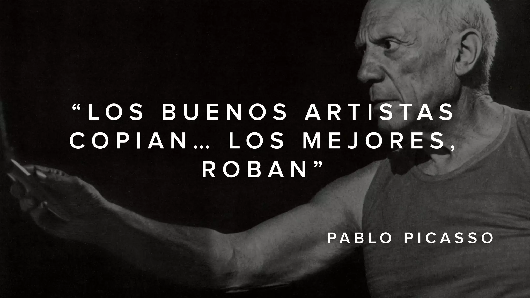 “ L O S B U E N O S A R T I S T A S
C O P I A N … L O S M E J O R E S ,
R O B A N ”
P A B L O P I C A S S O
 