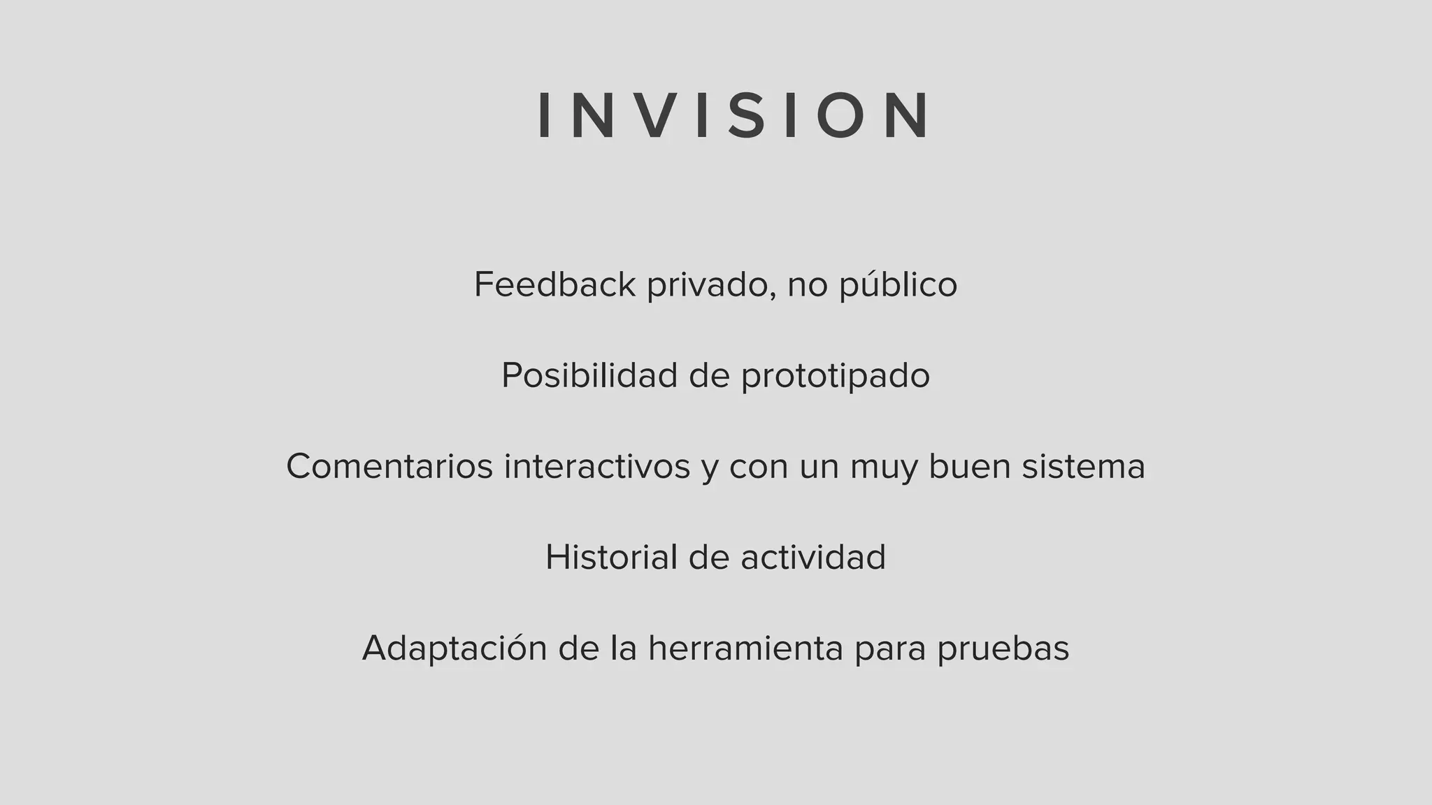I N V I S I O N
Feedback privado, no público
!
Posibilidad de prototipado
!
Comentarios interactivos y con un muy buen sistema
!
Historial de actividad
!
Adaptación de la herramienta para pruebas
 