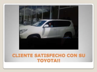 CLIENTE SATISFECHO CON SU
TOYOTA!!
 