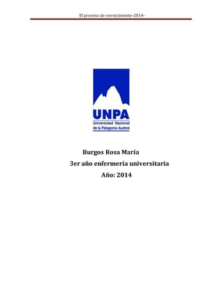 El proceso de envejcimiento-2014- 
Burgos Rosa María 
3er año enfermería universitaria 
Año: 2014 
 