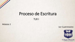 Proceso de Escritura
TLR I
Módulo 2
1er Cuatrimestre
 