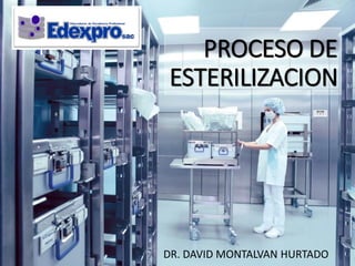 PROCESO DE
ESTERILIZACION
DR. DAVID MONTALVAN HURTADO
 