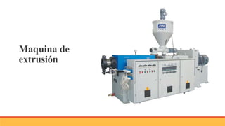 Maquina de
extrusión
 
