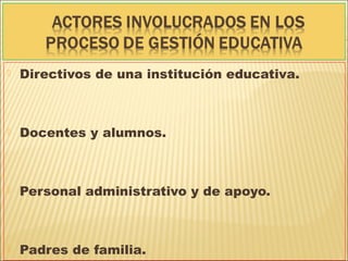  Directivos de una institución educativa.
 Docentes y alumnos.
 Personal administrativo y de apoyo.
 Padres de familia.
 