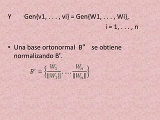 Y        Gen{v1, . . . , vi} = Gen{W1, . . . , Wi},i = 1, . . . , nUna base ortonormal  B′′    se obtiene normalizando B′.