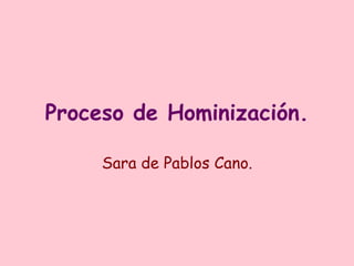 Proceso de Hominización. Sara de Pablos Cano. 