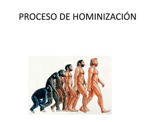 PROCESO DE HOMINIZACIÓN
 