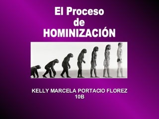 El Proceso de  HOMINIZACIÓN KELLY MARCELA PORTACIO FLOREZ 10B 
