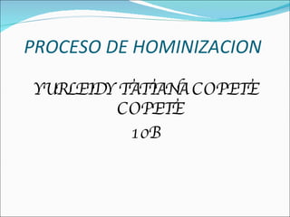 PROCESO DE HOMINIZACION  ,[object Object],[object Object]
