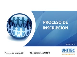 Proceso de inscripción
Marzo 2012
PROCESO DE
INSCRIPCIÓN
#ColegiaturasUNITEC
 