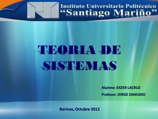 Alumno: EXZER LACRUZ
                        Profesor: JORGE ZAMUDIO


Barinas, Octubre 2012
 