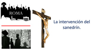 La intervención del
sanedrín.
 